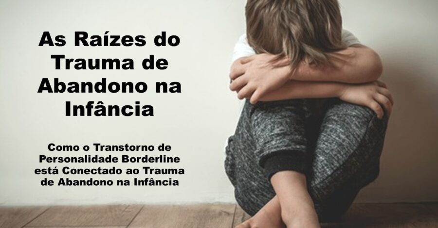 Entendendo como o Trauma de Abandono na Infância Molda a Mente Inconsciente e Cognitiva