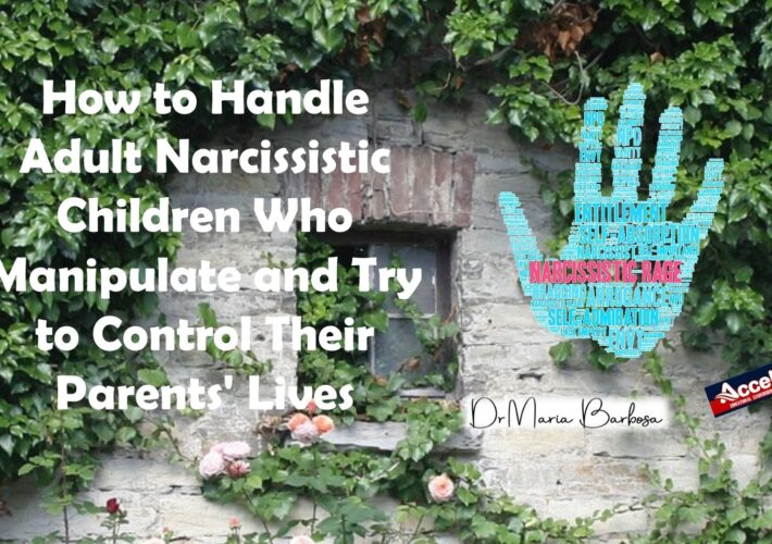 How to Handle Adult Narcissistic Children Who Manipulate and Try to Control Their Parents' Lives