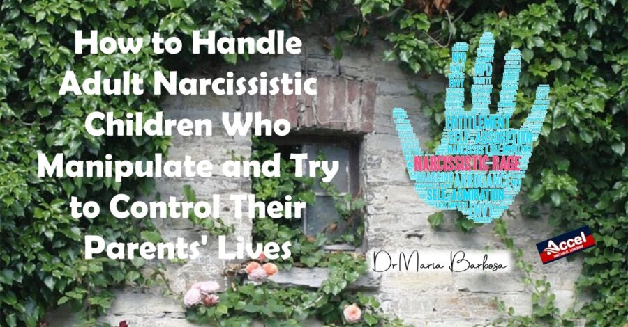 How to Handle Adult Narcissistic Children Who Manipulate and Try to Control Their Parents' Lives