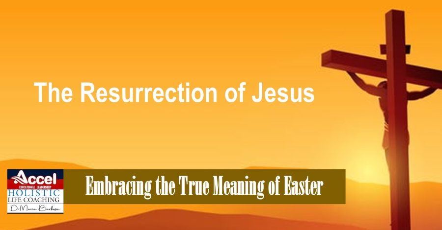 The Resurrection of Jesus: Embracing the True Meaning of Easter www.drmariabarbosa.com