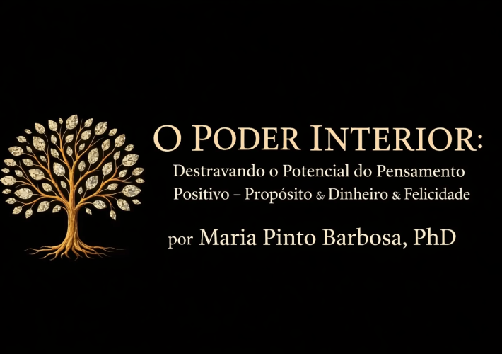 O Poder Interior: Destravando o Potencial do Pensamento Positivo – Propósito do Dinheiro & Felicidade por Maria Pinto Barbosa, PhD