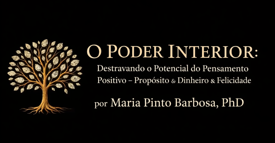 O Poder Interior: Destravando o Potencial do Pensamento Positivo – Propósito do Dinheiro & Felicidade por Maria Pinto Barbosa, PhD