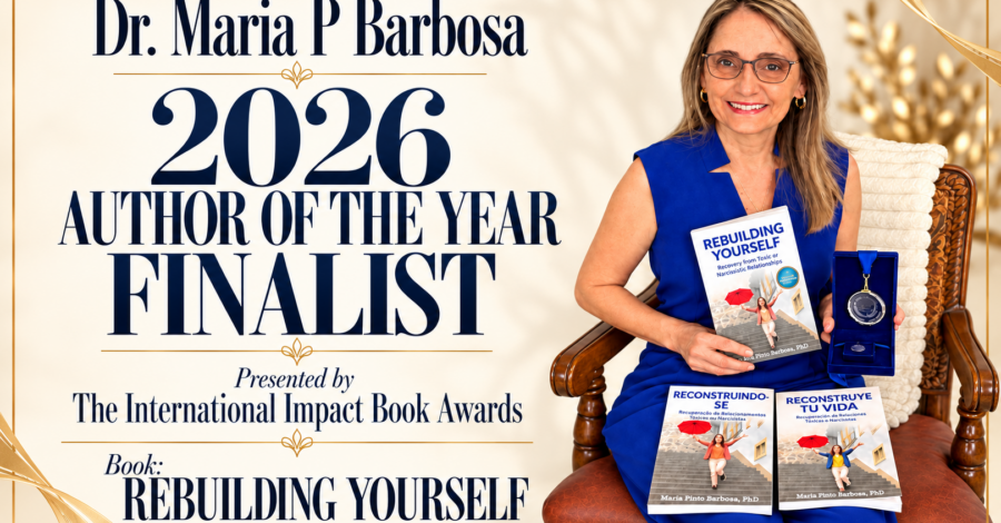 Dr. Maria Pinto Barbosa Named 2026 Author of the Year Finalist for Rebuilding Yourself Dr. Maria Pinto Barbosa has been named a 2026 Author of the Year Finalist by The International Impact Book Awards for Rebuilding Yourself: Recovery from Toxic or Narcissistic Relationships.